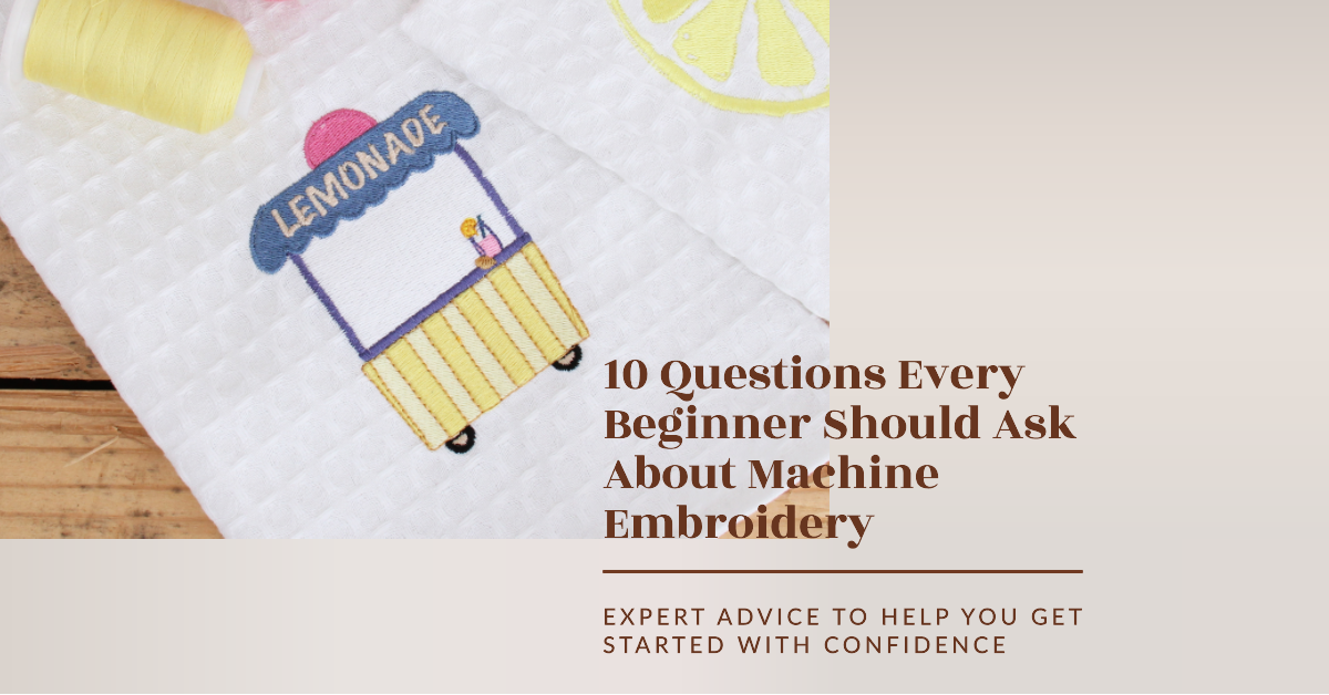 Machine Embroidery --10 Questions Every Beginner Should Ask