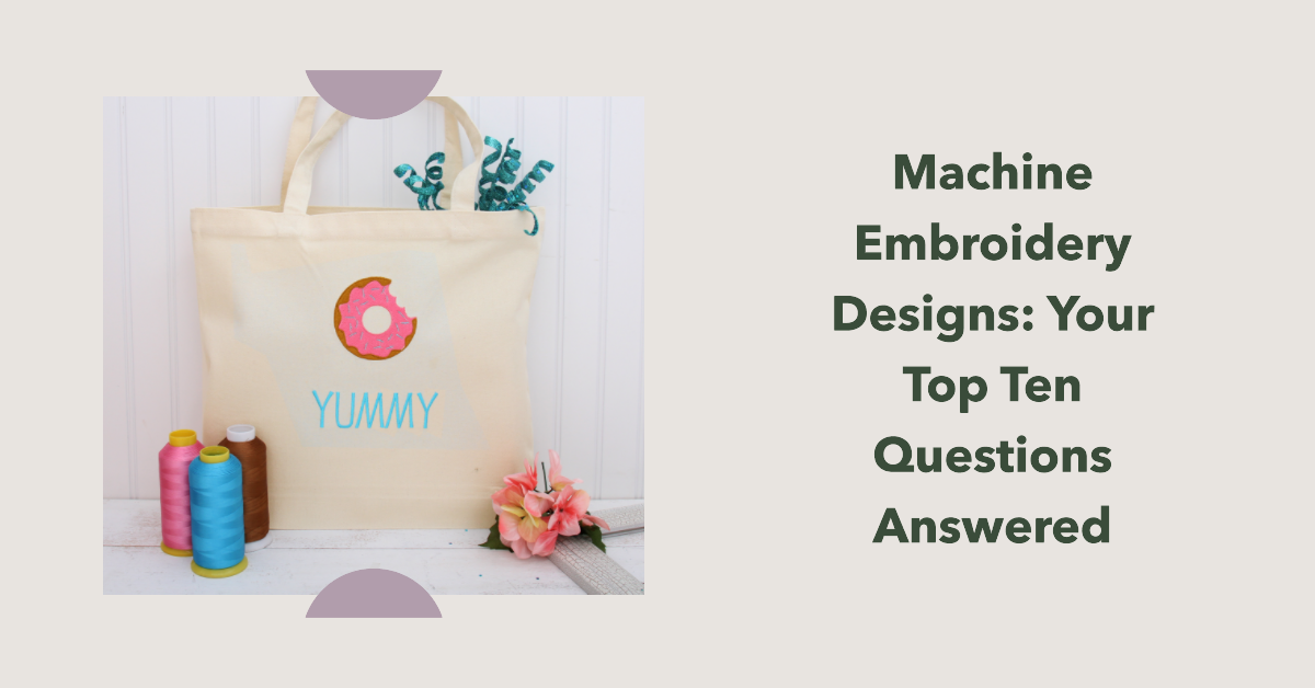 Your Top Ten Questions About Machine Embroidery Designs Answered