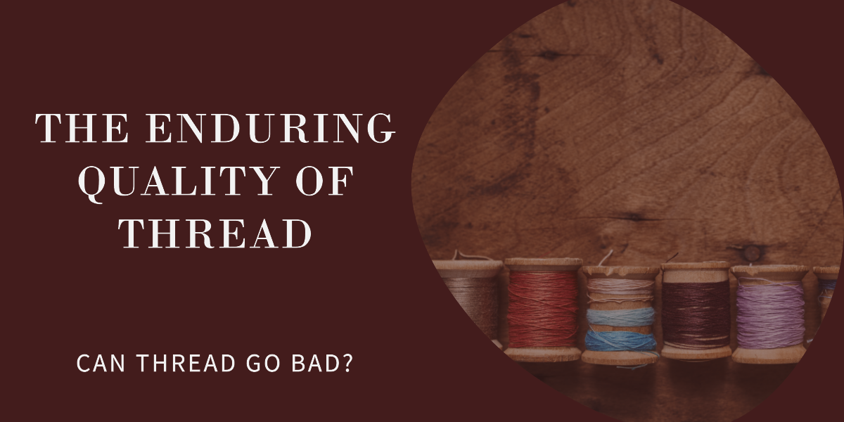 The Enduring Quality of Thread: Can Thread Go Bad? — Threadart.com